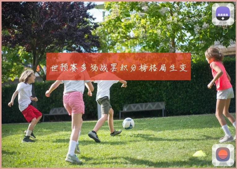 世预赛多场战罢积分榜格局生变