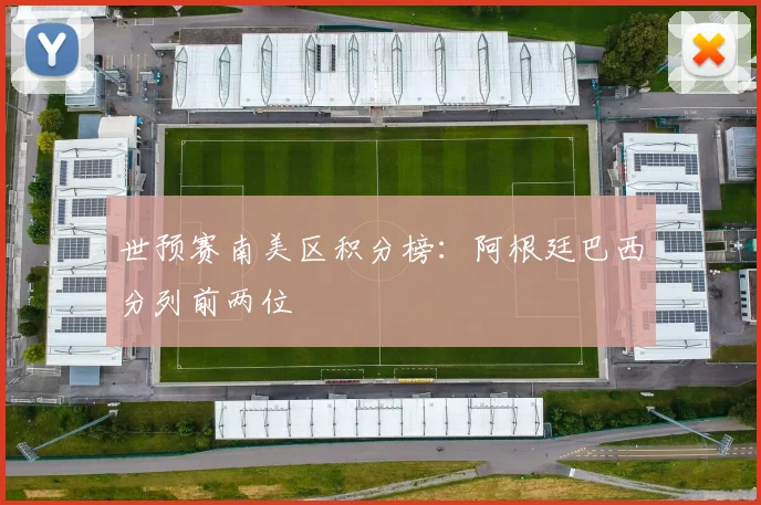 世预赛南美区积分榜:阿根廷巴西分列前两位