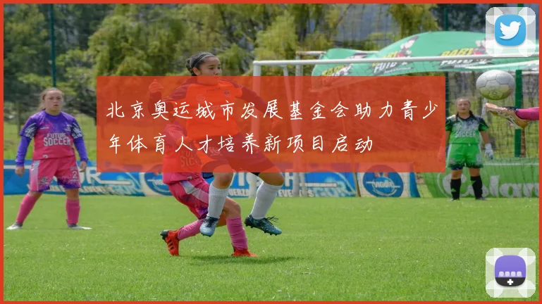 北京奥运城市发展基金会助力青少年体育人才培养新项目启动