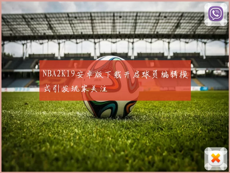 NBA2K19安卓版下载开启球员编辑模式引发玩家关注