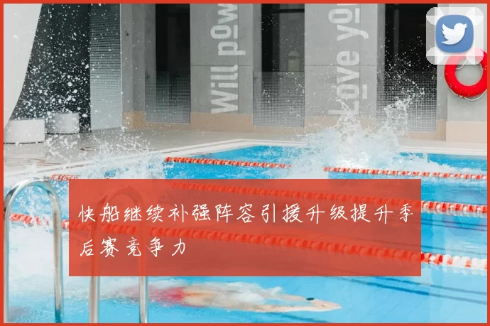 快船继续补强阵容引援升级提升季后赛竞争力